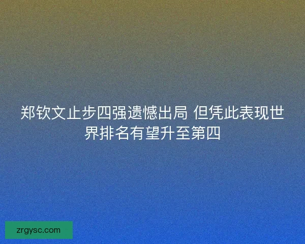 郑钦文止步四强遗憾出局 但凭此表现世界排名有望升至第四